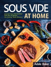 bokomslag Sous Vide at Home: Essential Sous Vide Cookbook With Over 50 Recipes For Cooking Under Pressure