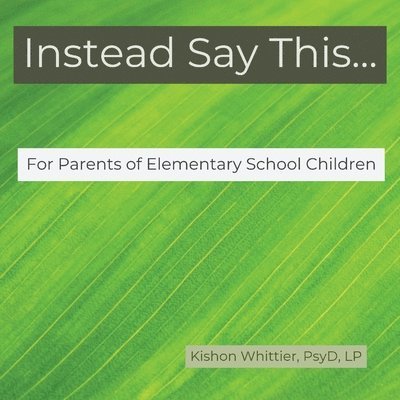 Instead Say This...For Parents of Elementary School Children 1