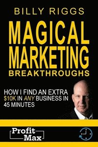 bokomslag Magical Marketing Breakthroughs: How I Find $45K in Any Business in 45 Minutes
