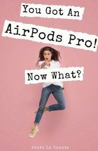 bokomslag You Got An AirPods Pro! Now What?