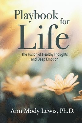 Playbook for Life: The Fusion of Healthy Thoughts and Deep Emotion 1