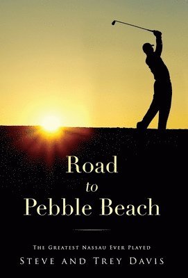 Steve Davis, Trey Davis - Road to Pebble Beach: The Greatest Nassau Ever Played, Inbunden