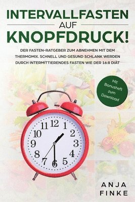 Intervallfasten auf Knopfdruck! Der Fasten-Ratgeber zum Abnehmen mit dem Thermomix. Schnell und gesund schlank werden durch Intermittierendes Fasten wie der 16 1