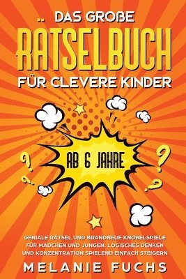 Das große Rätselbuch für clevere Kinder (ab 6 Jahre). Geniale Rätsel und brandneue Knobelspiele für Mädchen und Jungen. Logisches Denken und Konzentration spielend einfach steigern