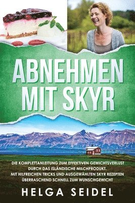 bokomslag Abnehmen mit Skyr. Die Komplettanleitung zum effektiven Gewichtsverlust durch das islndische Milchprodukt. Mit hilfreichen Tricks und ausgewhlten Skyr Rezepten berraschend schnell zum