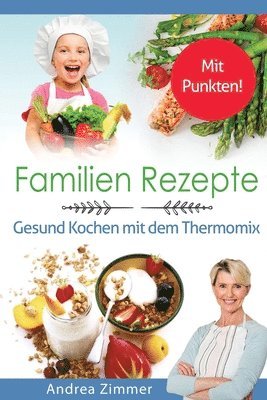 Andrea Zimmer - Familien Rezepte! Mit Punkten! Gesund Kochen mit dem Thermomix, Häftad