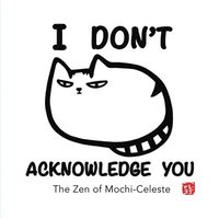 bokomslag I Don't Acknowledge You: The Zen of Mochi-Celeste