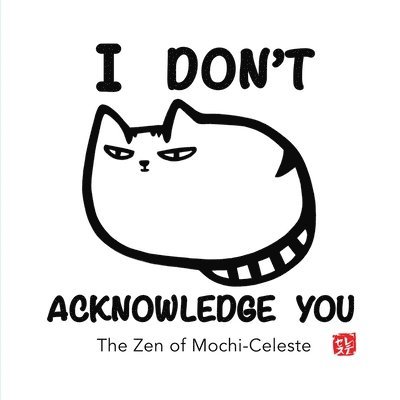 I Don't Acknowledge You: The Zen of Mochi-Celeste 1