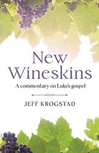 bokomslag New Wineskins: A commentary on Luke's gospel