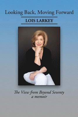 Lois Larkey - Looking Back, Moving Forward: The View from Beyond Seventy, Häftad