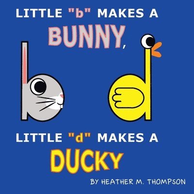 Heather M Thompson, Heather M. Thompson, M Thompson, Heather - Little "b" Makes a Bunny, Little "d" Makes a Ducky, Häftad