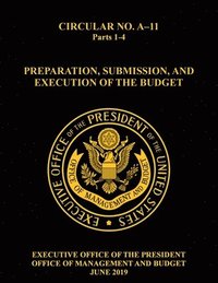 bokomslag OMB Circular No. A-11 Preparation, Submission, and Execution of the Budget: 2019, Parts 1-4