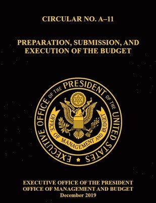 OMB Circular No. A-11 Preparation, Submission, and Execution of the Budget: December 2019 (Full) 1