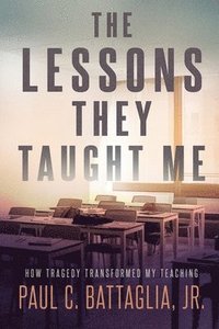 bokomslag The Lessons They Taught Me: How Tragedy Transformed My Teaching