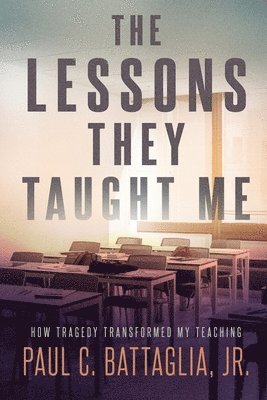 bokomslag The Lessons They Taught Me: How Tragedy Transformed My Teaching