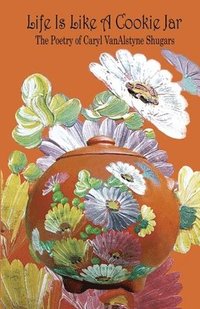 bokomslag Life Is Like a Cookie Jar: The Poetry of Caryl VanAlstyne Shugars
