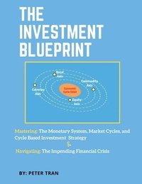 bokomslag The Investment Blueprint: Mastering: The Monetary System, Market Cycles, and Cycle Based Investment Strategy & Navigating: The Impending Financi