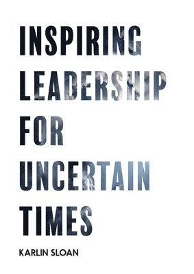 Karlin Sloan - Inspiring Leadership for Uncertain Times, Häftad