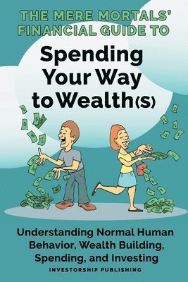 bokomslag The Mere Mortals' Financial Guide to Spending Your Way to Wealth(s)