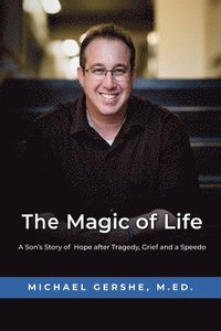 bokomslag The Magic of Life: A Son's Story of Hope after Tragedy, Grief and a Speedo