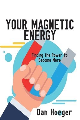 Dan Hoeger - Your Magnetic Energy: Finding The Power To Become More, Häftad