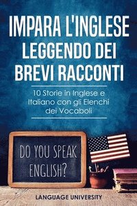 bokomslag Impara l'Inglese Leggendo dei Brevi Racconti: 10 Storie in Inglese e Italiano, con gli Elenchi dei Vocaboli