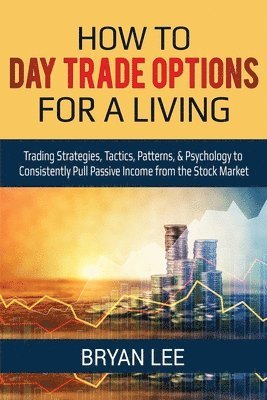Bryan Lee - How to Day Trade Options for a Living, Häftad