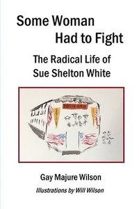 bokomslag Some Woman Had to Fight: The Radical Life of Sue Shelton White