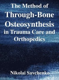 bokomslag The Method of Through-Bone Osteosynthesis in Trauma Care and Orthopedics