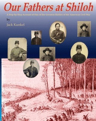 Our Fathers at Shiloh: A Step-by-Step Account of One of the Greatest Battles of the Civil War 1