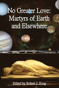 bokomslag No Greater Love: Martyrs of Earth and Elsewhere