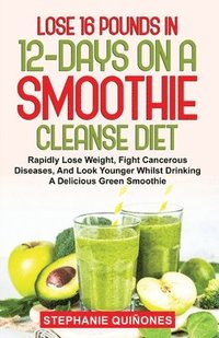 bokomslag Lose 16 Pounds In 12-Days On A Smoothie Cleanse Diet