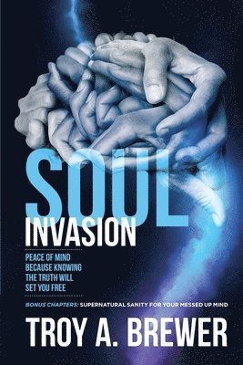 Soul Invasion: Peace of mind because knowing the truth will set you free 1