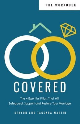 Covered Workbook: The 4-Essential Pillars That Will Safeguard, Support, and Restore Your Marriage 1