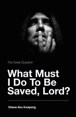 The Great Question - What Must I Do To Be Saved, Lord? 1