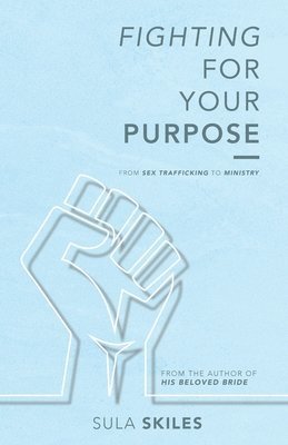 Sula Skiles - Fighting For Your Purpose: From Sex Trafficking to Ministry, Häftad