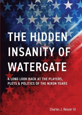 Charles James Reisler - Hidden Insanity of Watergate, Häftad
