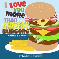 bokomslag I Love You More Than Cheeseburgers: A Father's Love