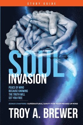 Troy A. Brewer - Soul Invasion Study Guide: Peace of mind because knowing the truth will set you free, Häftad