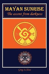 bokomslag Mayan Sunrise: The Ascent from Darkness