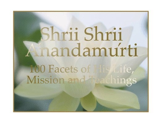 Shrii Shrii Anandamurti 100 Facets of His Life, Mission and Teachings 1