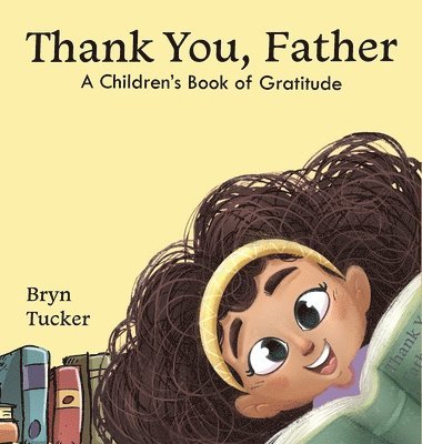 Bryn K Tucker, Bryn K. Tucker - Thank You, Father, Inbunden