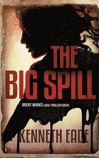 bokomslag The Big Spill (A Brent Marks Legal Thriller)
