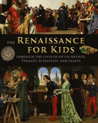 Renaissance for Kids through the Lives of its Artists, Tyrants, Scientists, and Saints