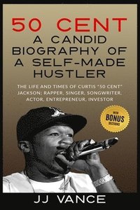 bokomslag 50 Cent - A CANDID BIOGRAPHY OF A SELF-MADE HUSTLER