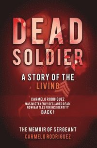 bokomslag Dead Soldier: A Story of the Living: The Memoir of Sergeant Carmelo Rodriguez