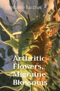 bokomslag Arthritic Flowers, Migraine Blossoms