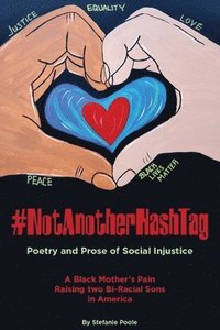 bokomslag #NotAnotherHashtag: Poetry and Prose of Social Injustice A Black Mother's Pain Raising Two Bi-Racial Sons in America