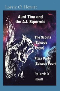 bokomslag Aunt Tina and the A.I. Squirrels The Scouts (Episode Three) Pizza Party (Episode Four)