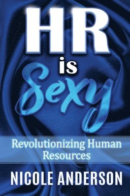 Nicole Anderson - HR IS SEXY! Revolutionizing Human Resources, Inbunden